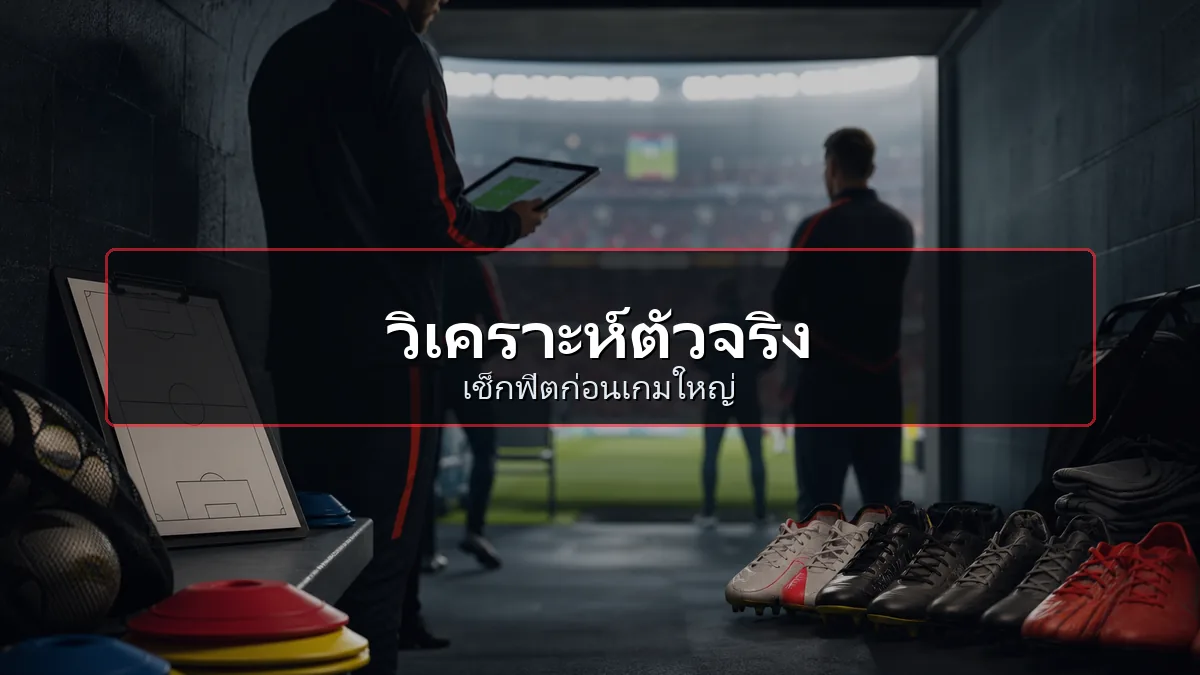 วิเคราะห์ตัวจริง ฟุตบอลโลก 2026 พร้อมเช็กฟิตนักเตะก่อนเกมใหญ่