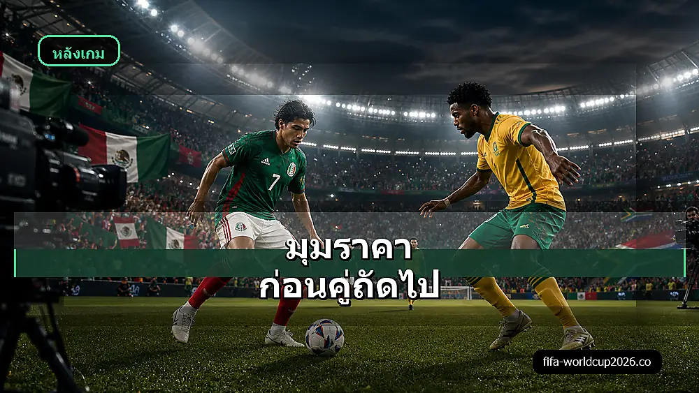 ภาพวิเคราะห์ราคาบอลเม็กซิโก พบ แอฟริกาใต้ ฟุตบอลโลก 2026
