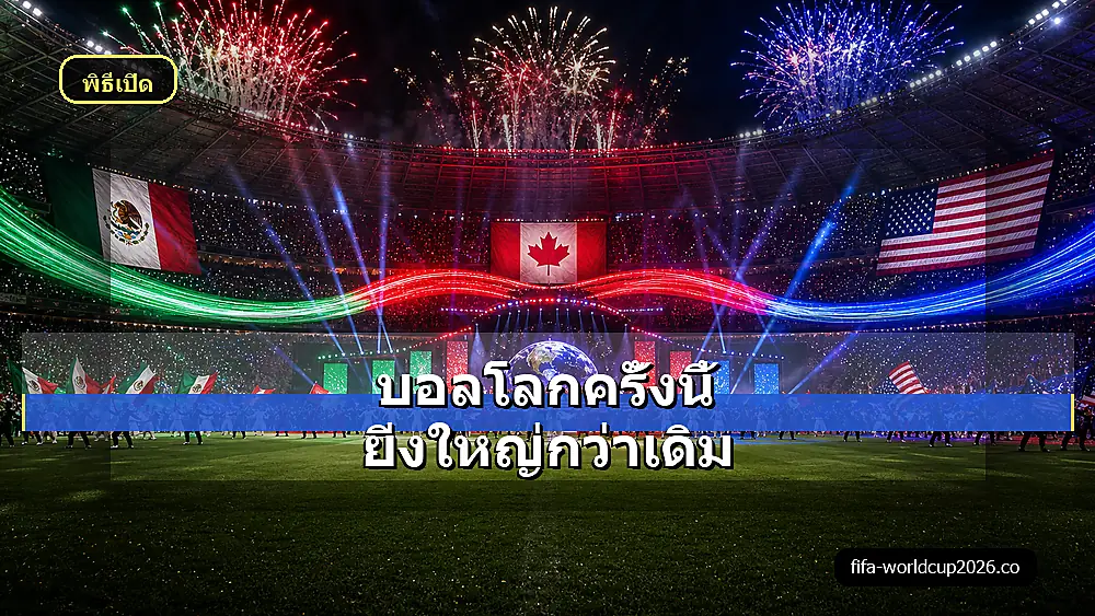 ภาพเสมือนจริงบรรยากาศบอลโลก 2026 ที่ยิ่งใหญ่กว่าเดิม
