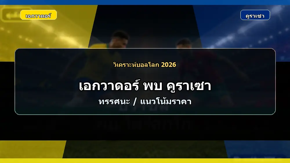 ภาพประกอบราคาบอลและทรรศนะ เอกวาดอร์ พบ คูราเซา ฟุตบอลโลก 2026 แบบเหมือนจริง