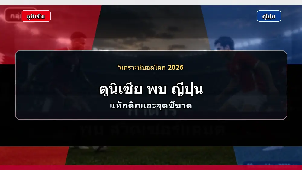 ภาพวิเคราะห์แท็กติก ตูนิเซีย พบ ญี่ปุ่น ฟุตบอลโลก 2026 แบบเหมือนจริง
